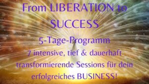 5-Tage-Programm: From LIBERATION to SUCCESS – Start: 16. Januar 2023 (2 Raten)