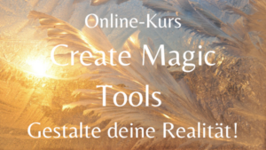 Online-Kurs CREATE MAGIC TOOLS – Gestalte deine Realität!